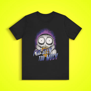 I've Seen Too Much T-Shirt