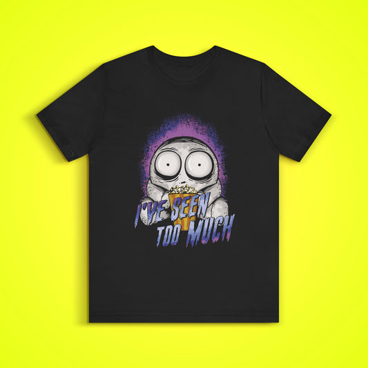 I've Seen Too Much T-Shirt